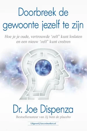 Cover van boek Doorbreek de gewoonte jezelf te zijn van Joe Dispenza