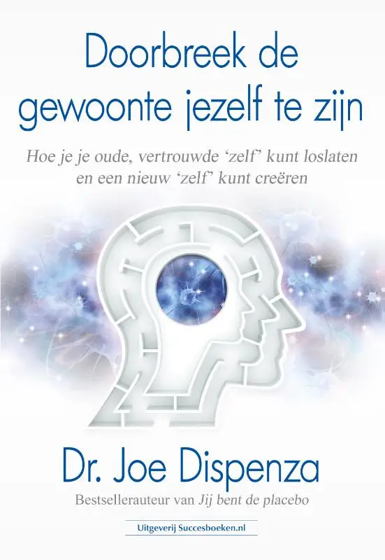 Cover van boek Doorbreek de gewoonte jezelf te zijn van Joe Dispenza