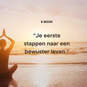 Gratis E-book: “Je eerste stappen naar een bewuster leven”